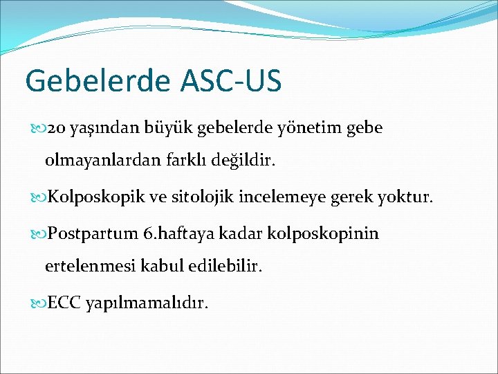 Gebelerde ASC-US 20 yaşından büyük gebelerde yönetim gebe olmayanlardan farklı değildir. Kolposkopik ve sitolojik