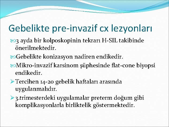 Gebelikte pre-invazif cx lezyonları 3 ayda bir kolposkopinin tekrarı H-SIL takibinde önerilmektedir. Gebelikte konizasyon
