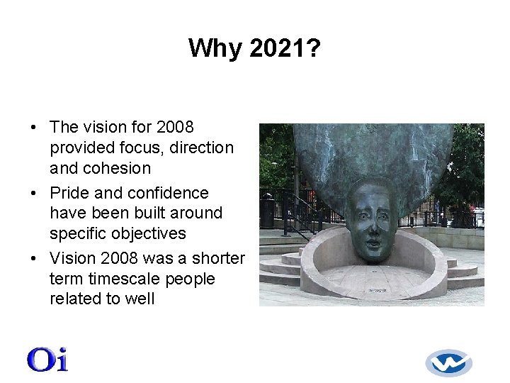 Why 2021? • The vision for 2008 provided focus, direction and cohesion • Pride