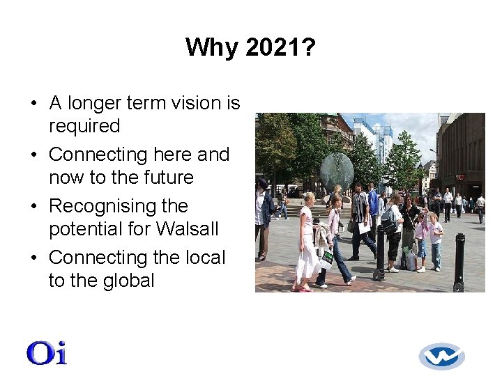 Why 2021? • A longer term vision is required • Connecting here and now