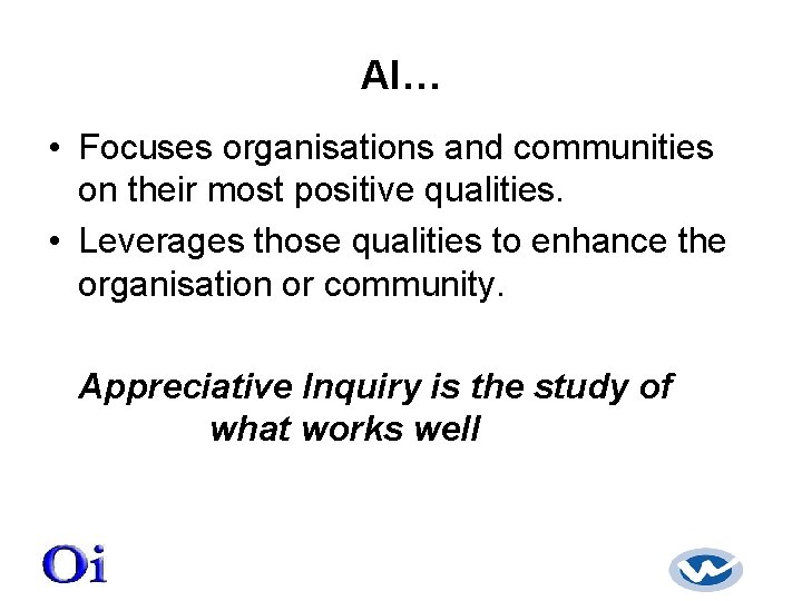 AI… • Focuses organisations and communities on their most positive qualities. • Leverages those