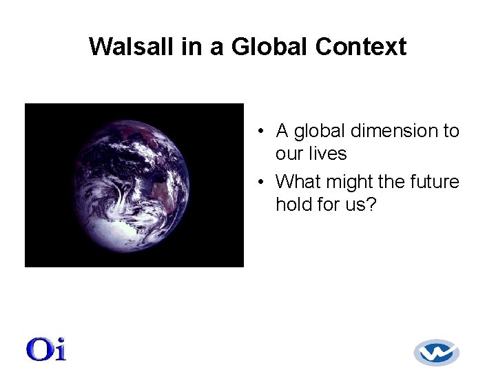 Walsall in a Global Context • A global dimension to our lives • What