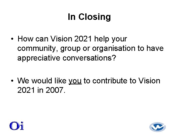 In Closing • How can Vision 2021 help your community, group or organisation to
