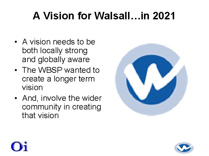 A Vision for Walsall…in 2021 • A vision needs to be both locally strong