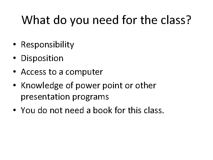 What do you need for the class? Responsibility Disposition Access to a computer Knowledge