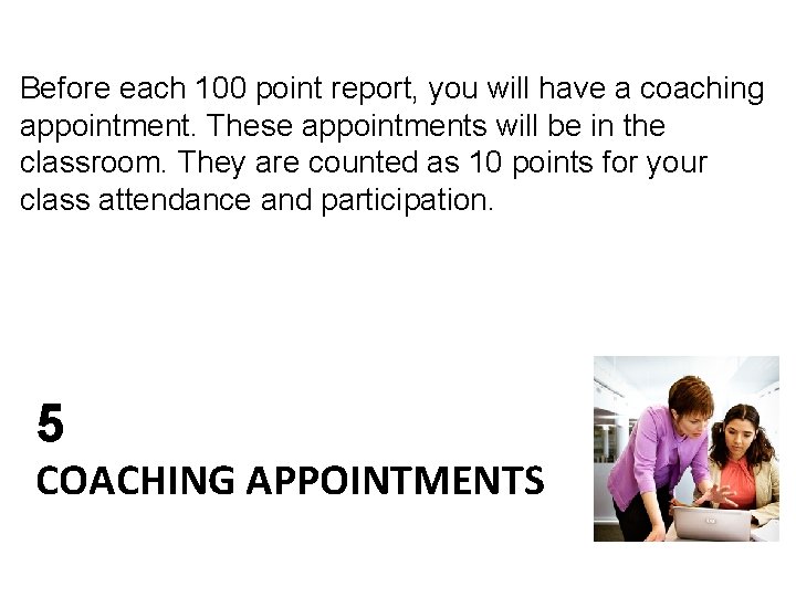 Before each 100 point report, you will have a coaching appointment. These appointments will