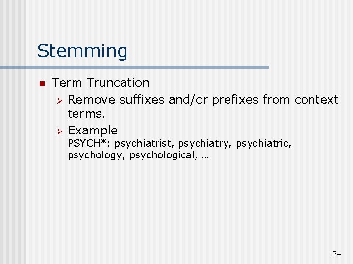 Stemming n Term Truncation Ø Remove suffixes and/or prefixes from context terms. Ø Example