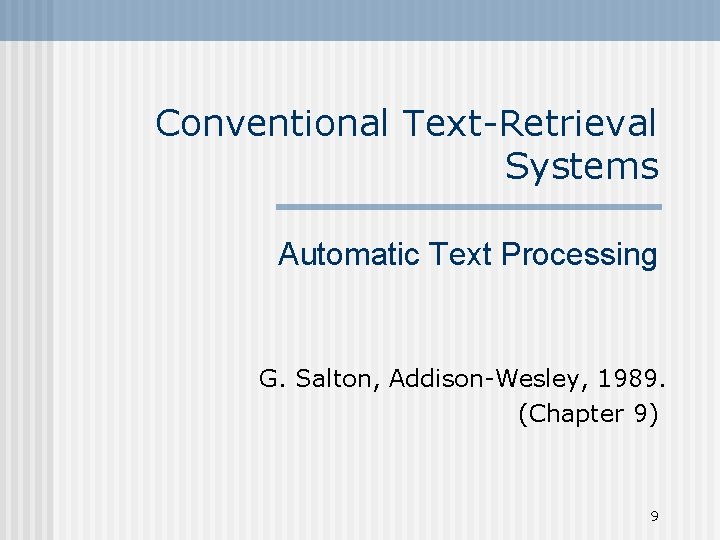 Conventional Text-Retrieval Systems Automatic Text Processing G. Salton, Addison-Wesley, 1989. (Chapter 9) 9 