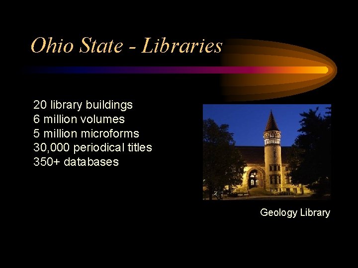 Ohio State - Libraries 20 library buildings 6 million volumes 5 million microforms 30,