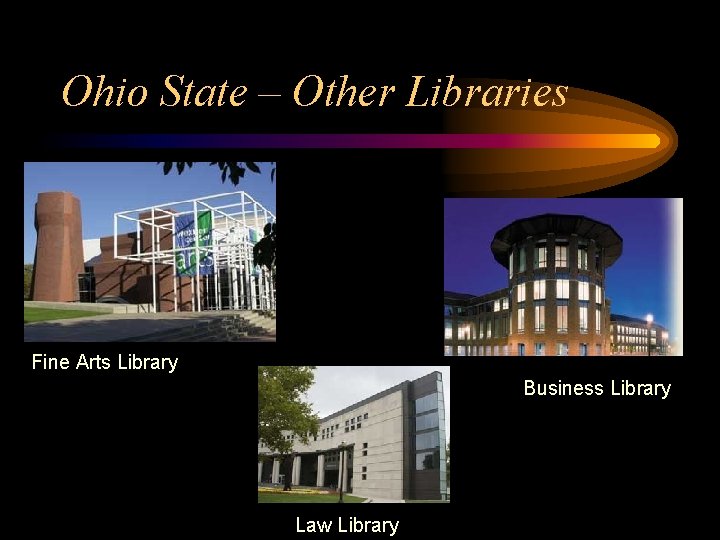 Ohio State – Other Libraries Fine Arts Library Business Library Law Library 