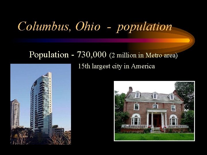 Columbus, Ohio - population Population - 730, 000 (2 million in Metro area) 15
