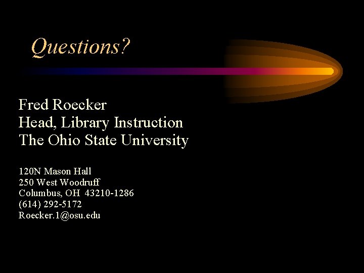 Questions? Fred Roecker Head, Library Instruction The Ohio State University 120 N Mason Hall
