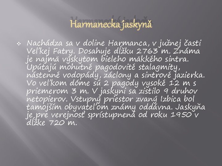 Harmanecká jaskyňa v Nachádza sa v doline Harmanca, v južnej časti Veľkej Fatry. Dosahuje
