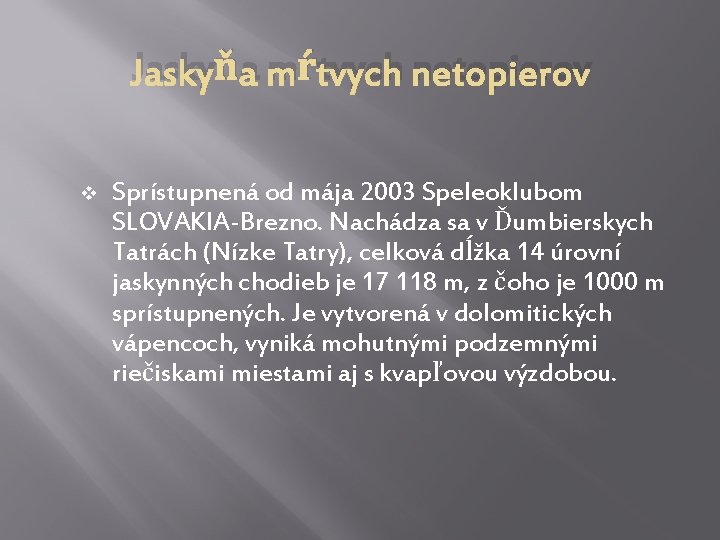 Jaskyňa mŕtvych netopierov v Sprístupnená od mája 2003 Speleoklubom SLOVAKIA-Brezno. Nachádza sa v Ďumbierskych