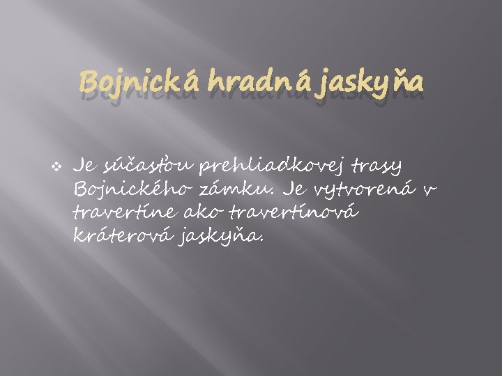 Bojnická hradná jaskyňa v Je súčasťou prehliadkovej trasy Bojnického zámku. Je vytvorená v travertíne