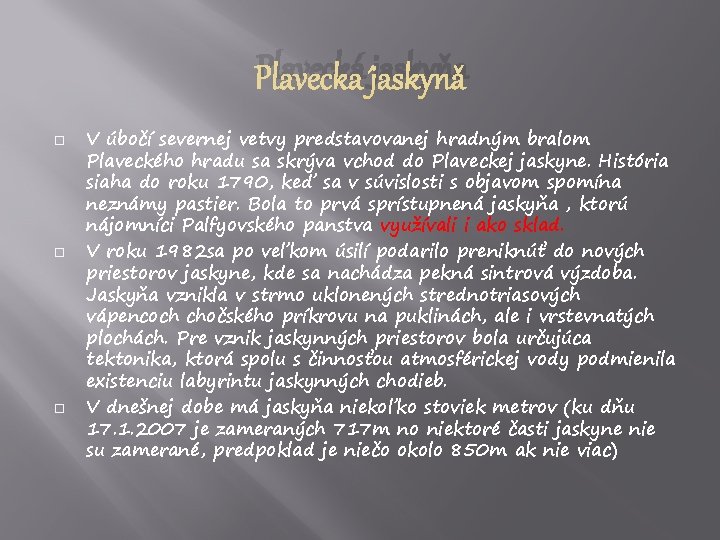 Plavecká jaskyňa V úbočí severnej vetvy predstavovanej hradným bralom Plaveckého hradu sa skrýva vchod