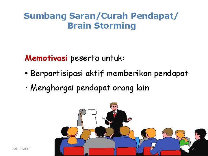 Sumbang Saran/Curah Pendapat/ Brain Storming Memotivasi peserta untuk: • Berpartisipasi aktif memberikan pendapat •