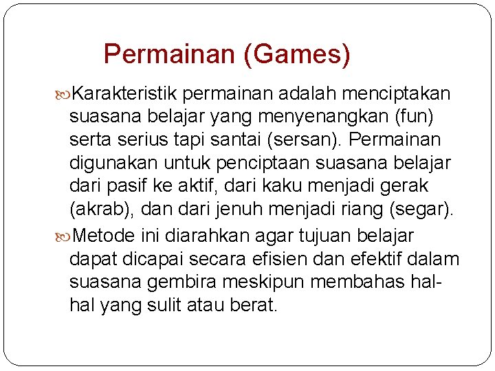 Permainan (Games) Karakteristik permainan adalah menciptakan suasana belajar yang menyenangkan (fun) serta serius tapi