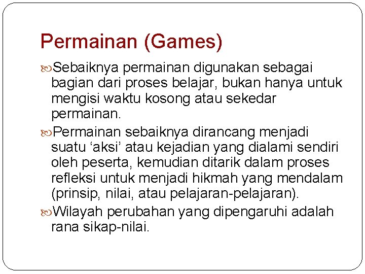 Permainan (Games) Sebaiknya permainan digunakan sebagai bagian dari proses belajar, bukan hanya untuk mengisi