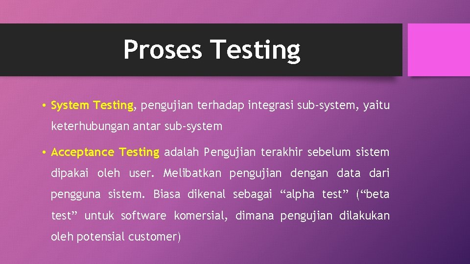 Proses Testing • System Testing, pengujian terhadap integrasi sub-system, yaitu keterhubungan antar sub-system •