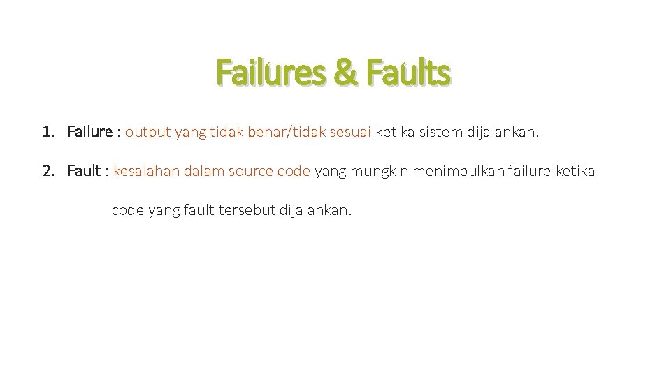 Failures & Faults 1. Failure : output yang tidak benar/tidak sesuai ketika sistem dijalankan.