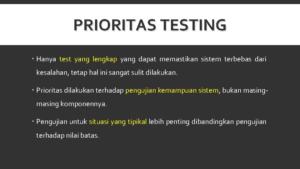 PRIORITAS TESTING Hanya test yang lengkap yang dapat memastikan sistem terbebas dari kesalahan, tetap
