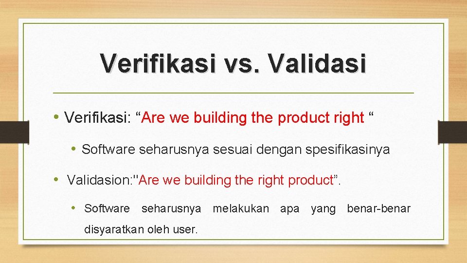 Verifikasi vs. Validasi • Verifikasi: “Are we building the product right “ • Software