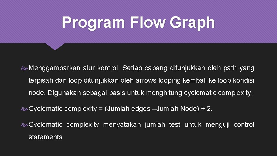 Program Flow Graph Menggambarkan alur kontrol. Setiap cabang ditunjukkan oleh path yang terpisah dan