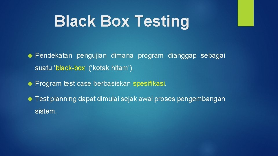 Black Box Testing Pendekatan pengujian dimana program dianggap sebagai suatu ‘black-box’ (‘kotak hitam’). Program