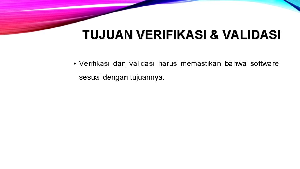 TUJUAN VERIFIKASI & VALIDASI • Verifikasi dan validasi harus memastikan bahwa software sesuai dengan