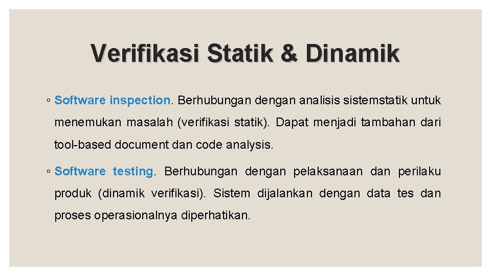 Verifikasi Statik & Dinamik ◦ Software inspection. Berhubungan dengan analisis sistemstatik untuk menemukan masalah