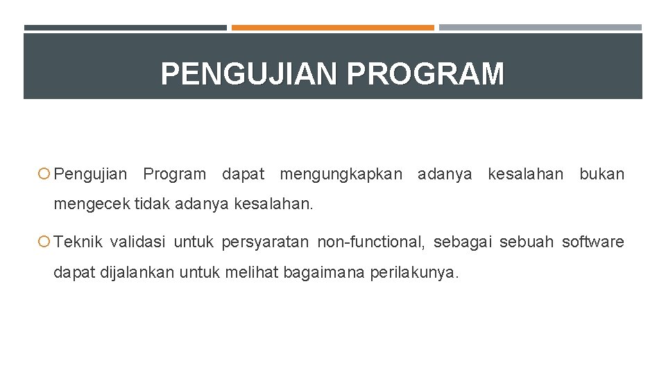 PENGUJIAN PROGRAM Pengujian Program dapat mengungkapkan adanya kesalahan bukan mengecek tidak adanya kesalahan. Teknik