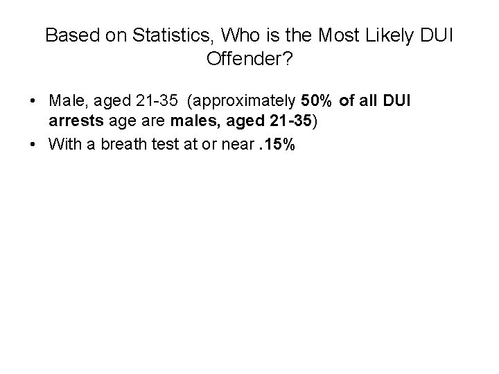 Based on Statistics, Who is the Most Likely DUI Offender? • Male, aged 21