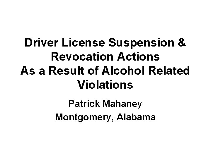 Driver License Suspension & Revocation Actions As a Result of Alcohol Related Violations Patrick