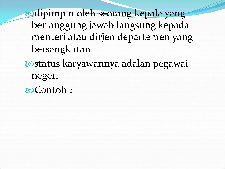 dipimpin oleh seorang kepala yang bertanggung jawab langsung kepada menteri atau dirjen departemen dipimpin oleh seorang kepala yang bertanggung jawab langsung kepada menteri atau dirjen departemen