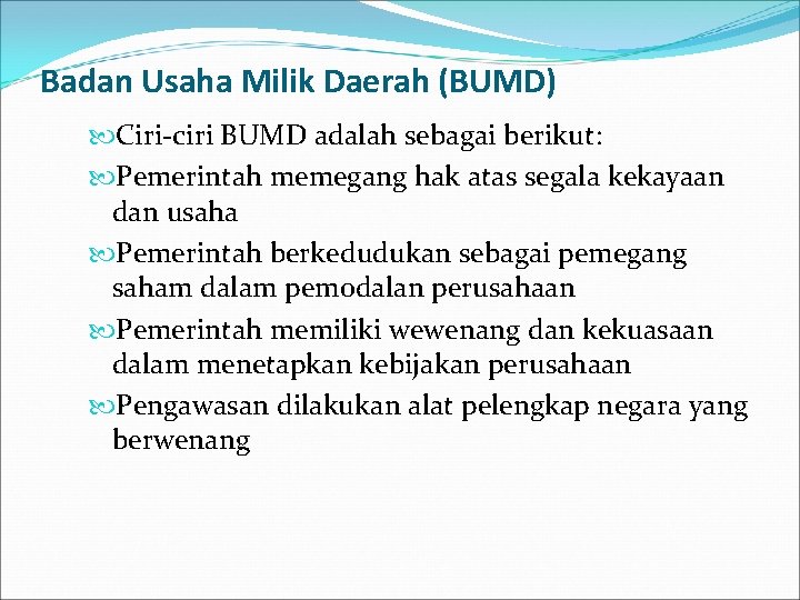 Badan Usaha Milik Daerah (BUMD) Ciri-ciri BUMD adalah sebagai berikut: Pemerintah memegang hak atas Badan Usaha Milik Daerah (BUMD) Ciri-ciri BUMD adalah sebagai berikut: Pemerintah memegang hak atas