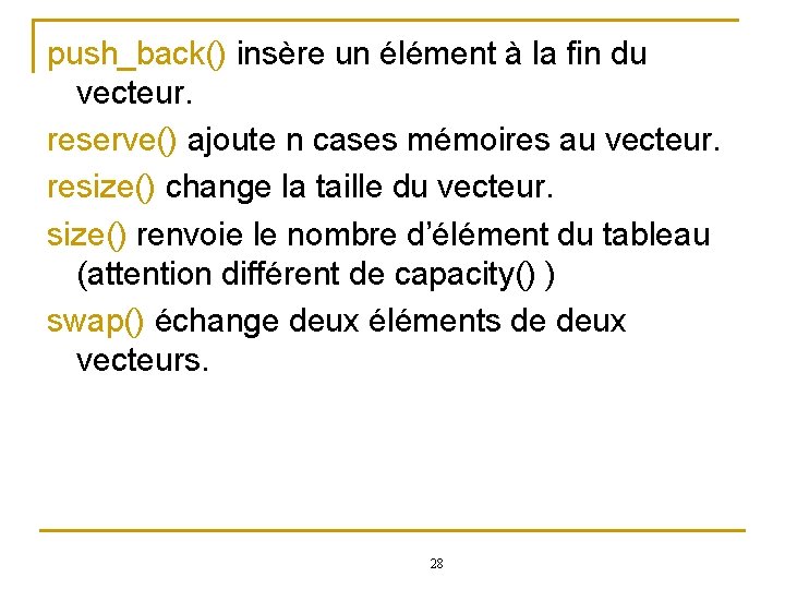 push_back() insère un élément à la fin du vecteur. reserve() ajoute n cases mémoires