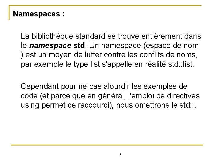 Namespaces : La bibliothèque standard se trouve entièrement dans le namespace std. Un namespace