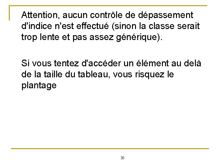 Attention, aucun contrôle de dépassement d'indice n'est effectué (sinon la classe serait trop lente