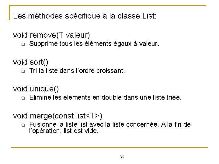 Les méthodes spécifique à la classe List: void remove(T valeur) q Supprime tous les