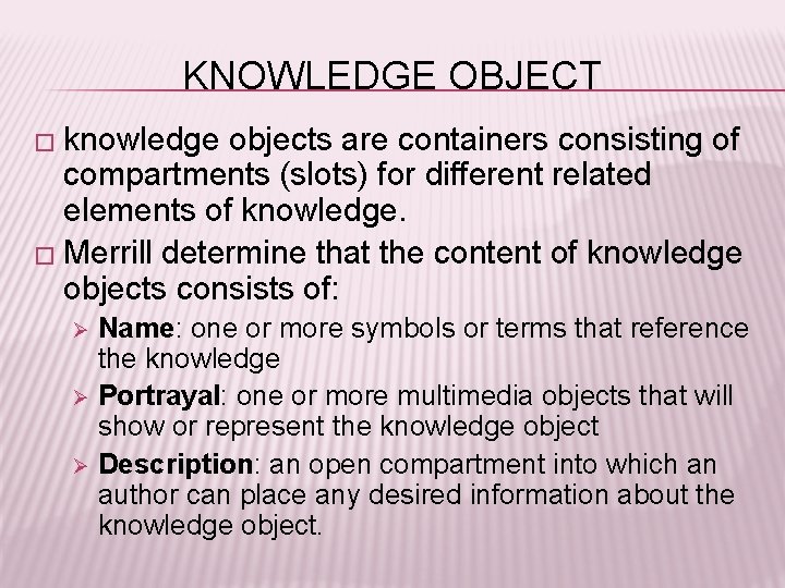 KNOWLEDGE OBJECT � knowledge objects are containers consisting of compartments (slots) for different related