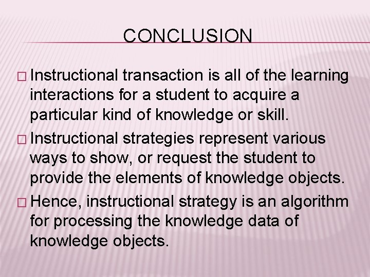 CONCLUSION � Instructional transaction is all of the learning interactions for a student to