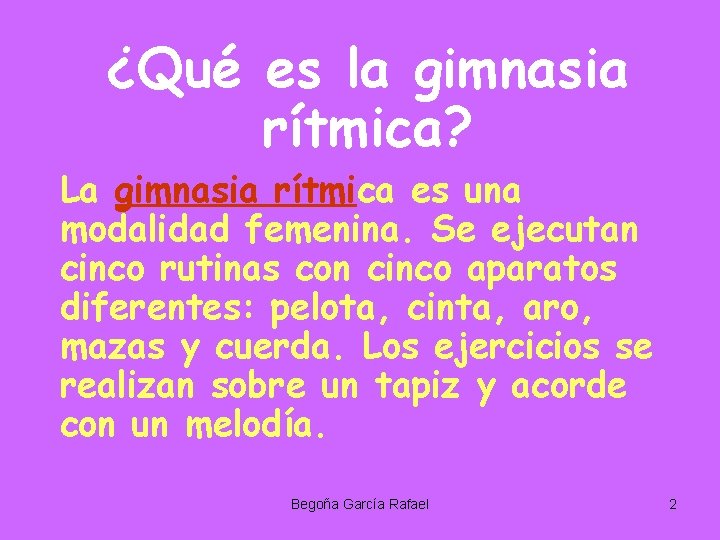 ¿Qué es la gimnasia rítmica? La gimnasia rítmica es una modalidad femenina. Se ejecutan