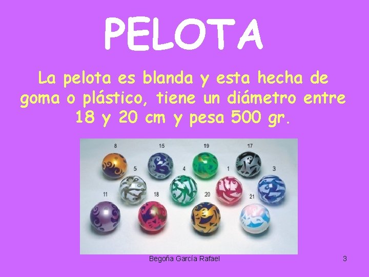 PELOTA La pelota es blanda y esta hecha de goma o plástico, tiene un