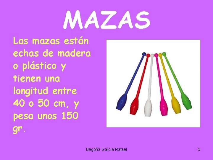 MAZAS Las mazas están echas de madera o plástico y tienen una longitud entre