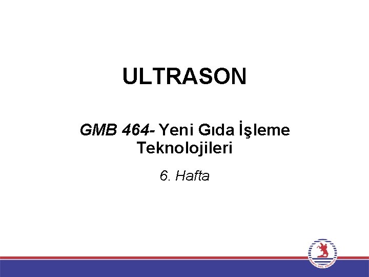 ULTRASON GMB 464 - Yeni Gıda İşleme Teknolojileri 6. Hafta 