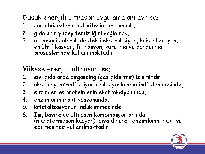 Düşük enerjili ultrason uygulamaları ayrıca; 1. 2. 3. canlı hücrelerin aktivitesini arttırmak, gıdaların yüzey