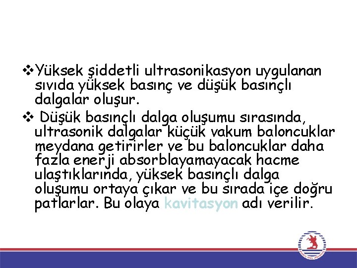 v. Yüksek şiddetli ultrasonikasyon uygulanan sıvıda yüksek basınç ve düşük basınçlı dalgalar oluşur. v