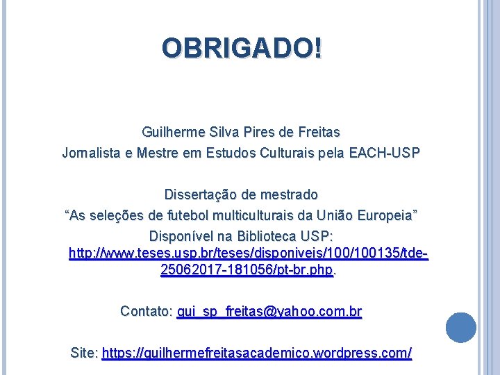 OBRIGADO! Guilherme Silva Pires de Freitas Jornalista e Mestre em Estudos Culturais pela EACH-USP OBRIGADO! Guilherme Silva Pires de Freitas Jornalista e Mestre em Estudos Culturais pela EACH-USP