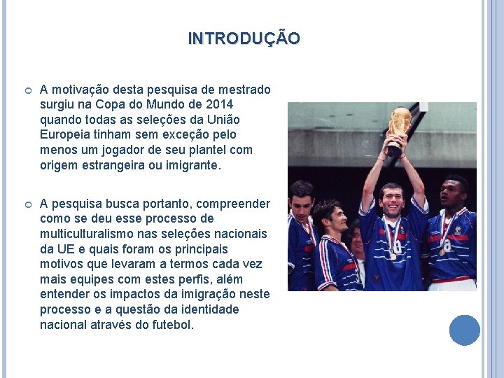 INTRODUÇÃO A motivação desta pesquisa de mestrado surgiu na Copa do Mundo de 2014 INTRODUÇÃO A motivação desta pesquisa de mestrado surgiu na Copa do Mundo de 2014